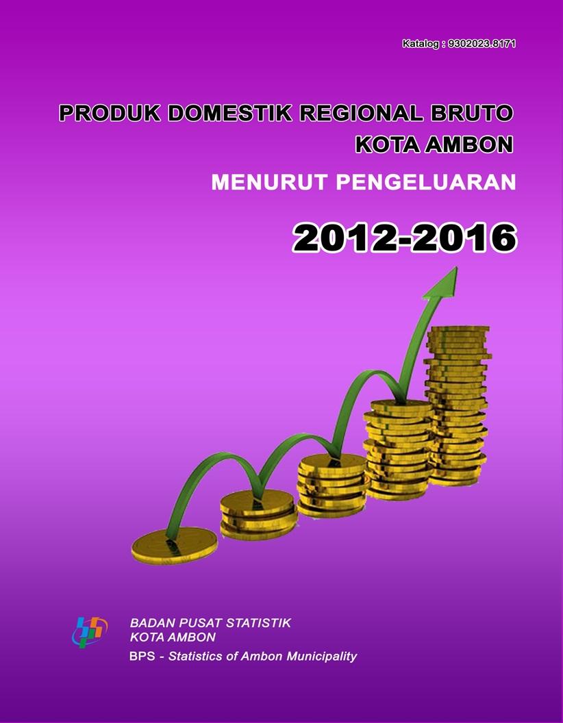 Produk Domestik Regional Bruto Kota Ambon Menurut Pengeluaran 2012-2016